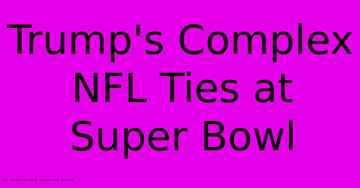 Trump's Complex NFL Ties At Super Bowl