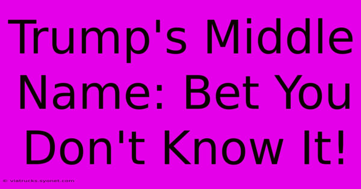 Trump's Middle Name: Bet You Don't Know It!