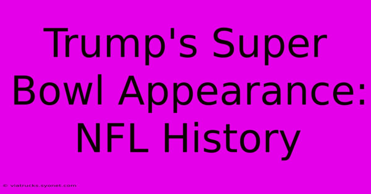 Trump's Super Bowl Appearance: NFL History