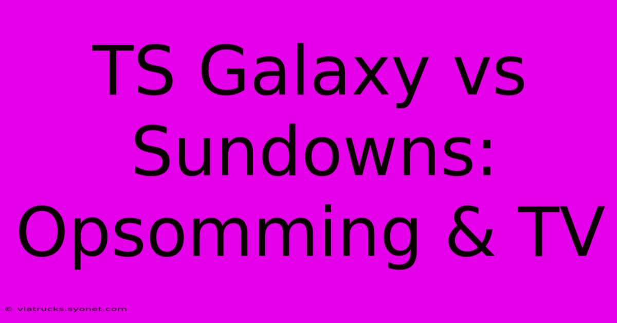 TS Galaxy Vs Sundowns: Opsomming & TV