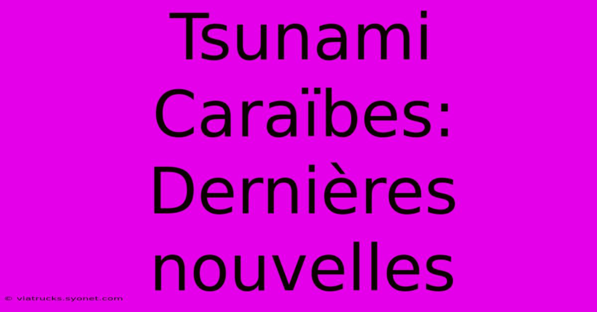 Tsunami Caraïbes: Dernières Nouvelles