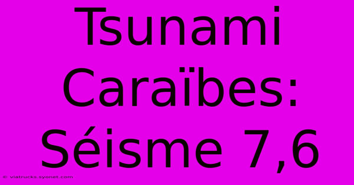 Tsunami Caraïbes: Séisme 7,6