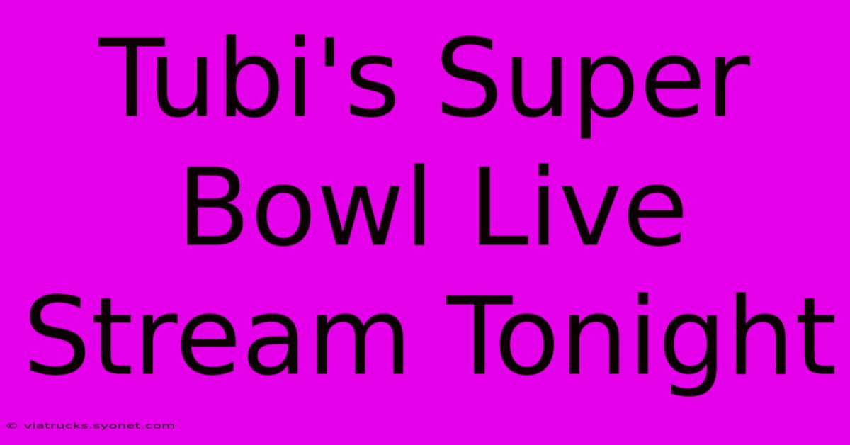 Tubi's Super Bowl Live Stream Tonight