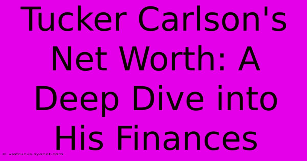 Tucker Carlson's Net Worth: A Deep Dive Into His Finances