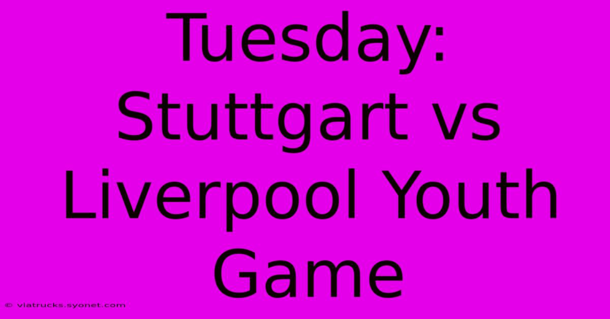 Tuesday: Stuttgart Vs Liverpool Youth Game