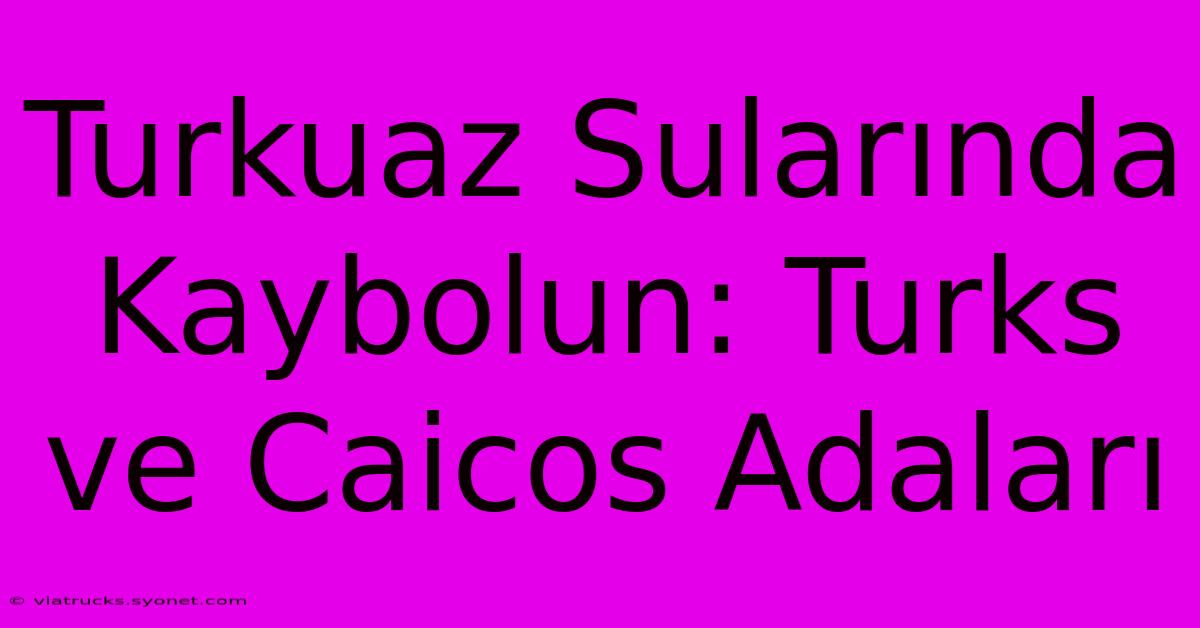 Turkuaz Sularında Kaybolun: Turks Ve Caicos Adaları