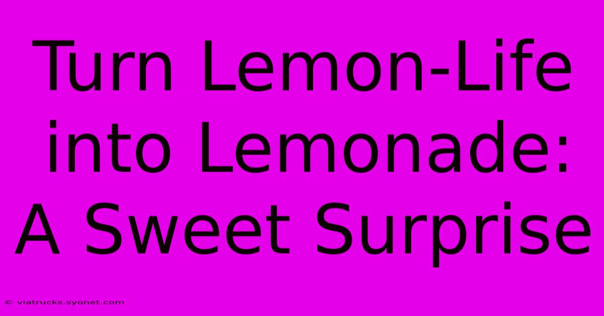 Turn Lemon-Life Into Lemonade: A Sweet Surprise