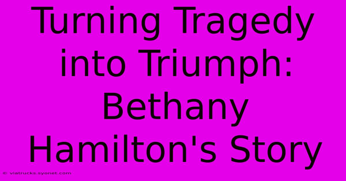 Turning Tragedy Into Triumph: Bethany Hamilton's Story