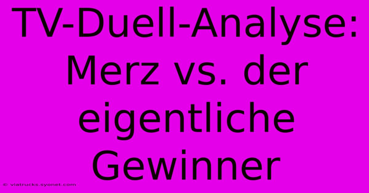 TV-Duell-Analyse:  Merz Vs. Der Eigentliche Gewinner