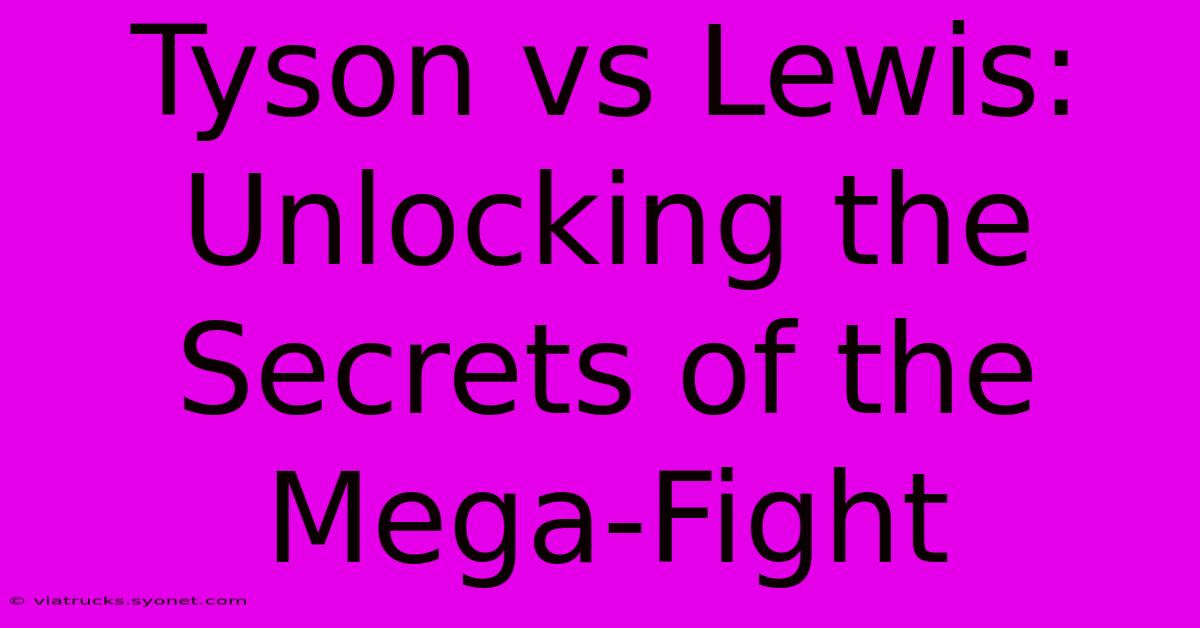 Tyson Vs Lewis:  Unlocking The Secrets Of The Mega-Fight