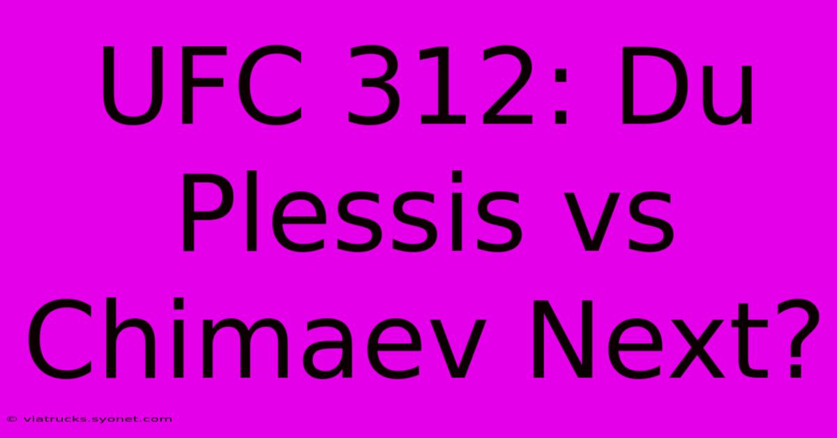 UFC 312: Du Plessis Vs Chimaev Next?