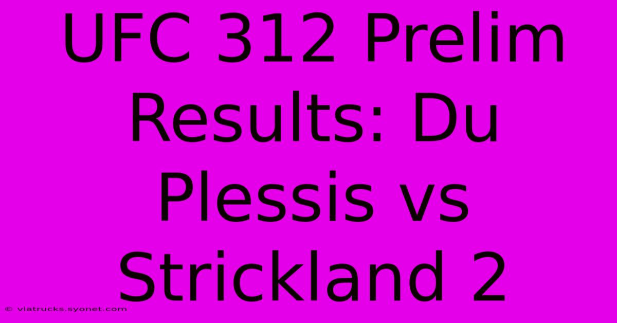 UFC 312 Prelim Results: Du Plessis Vs Strickland 2