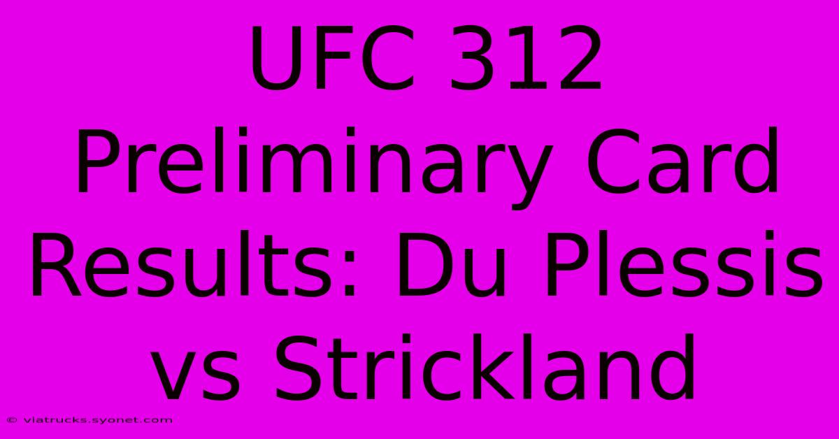 UFC 312 Preliminary Card Results: Du Plessis Vs Strickland