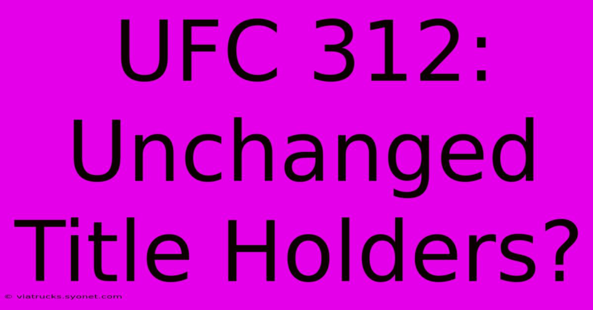 UFC 312: Unchanged Title Holders?