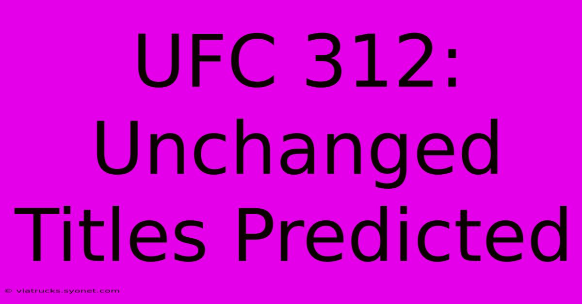 UFC 312: Unchanged Titles Predicted