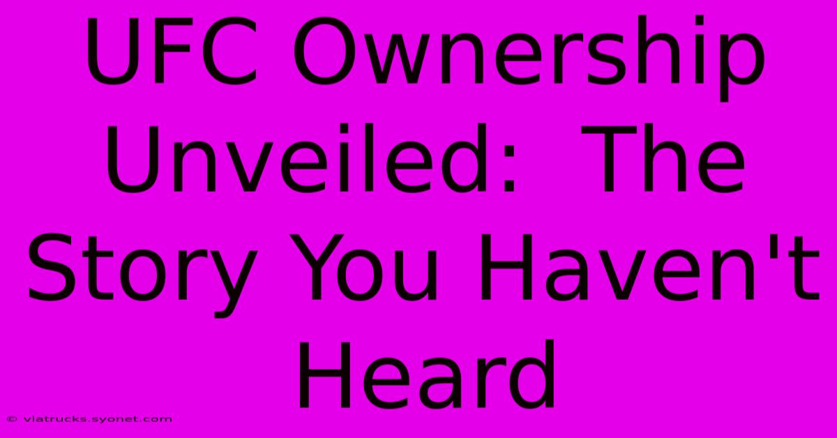 UFC Ownership Unveiled:  The Story You Haven't Heard