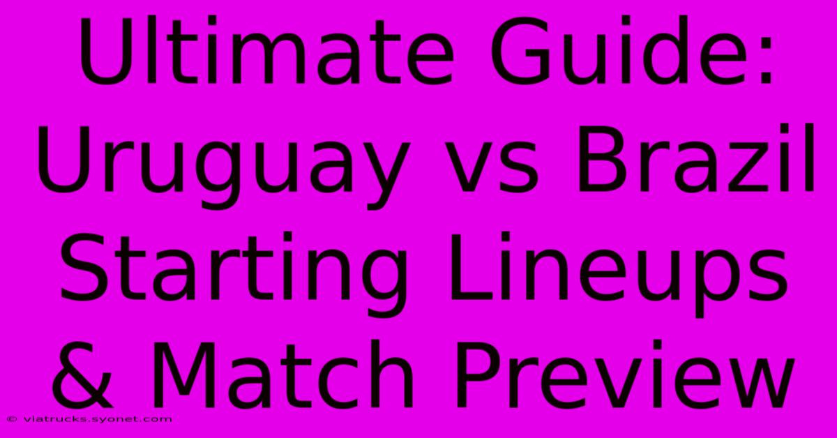 Ultimate Guide: Uruguay Vs Brazil Starting Lineups & Match Preview