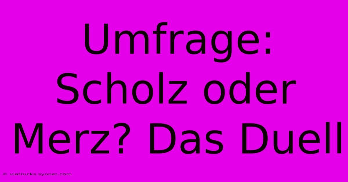 Umfrage: Scholz Oder Merz? Das Duell