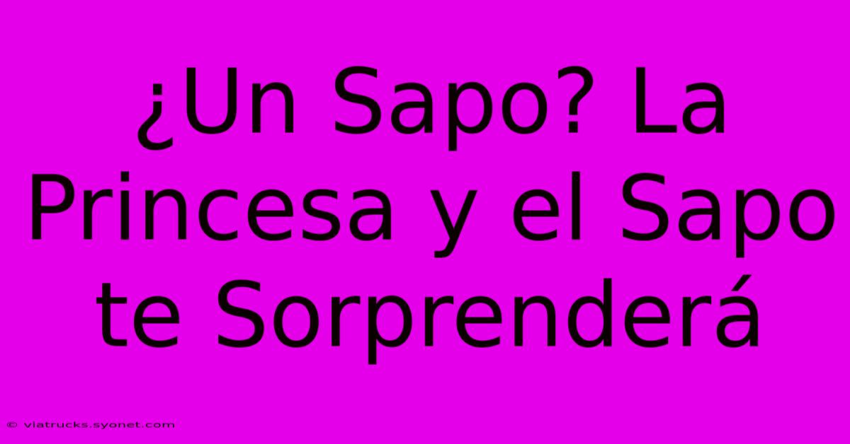 ¿Un Sapo? La Princesa Y El Sapo Te Sorprenderá