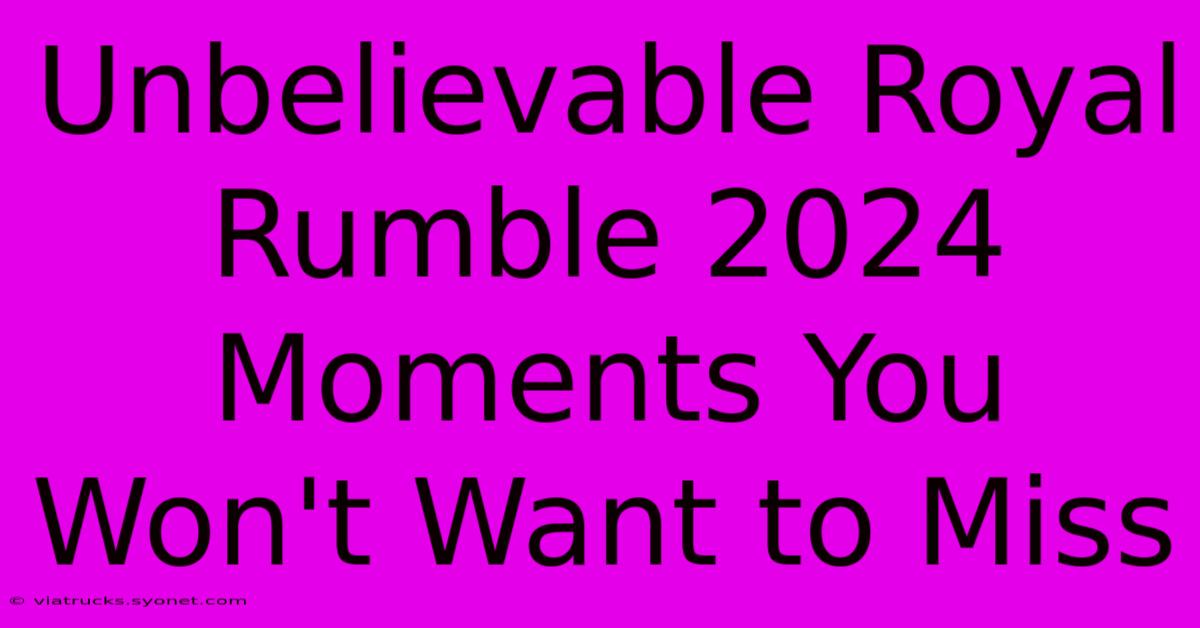 Unbelievable Royal Rumble 2024 Moments You Won't Want To Miss