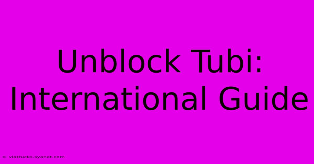 Unblock Tubi: International Guide