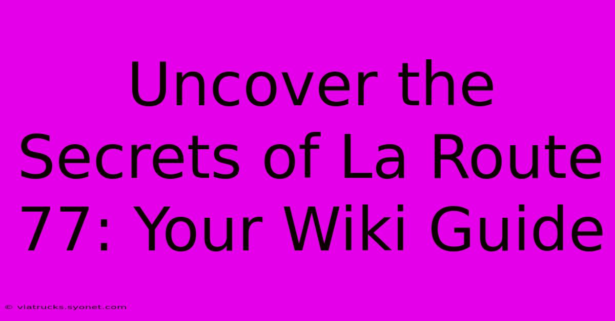 Uncover The Secrets Of La Route 77: Your Wiki Guide