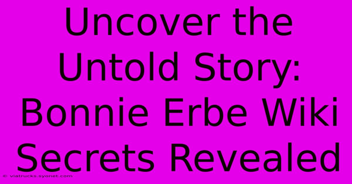 Uncover The Untold Story: Bonnie Erbe Wiki Secrets Revealed