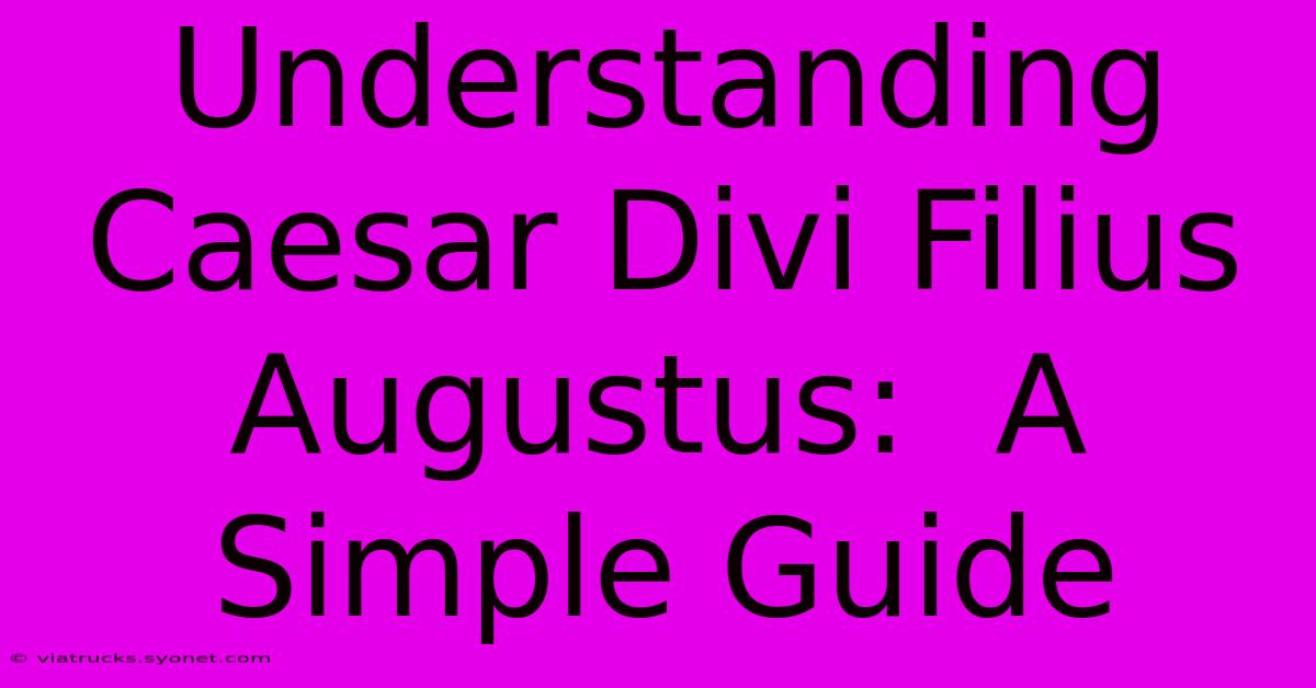 Understanding Caesar Divi Filius Augustus:  A Simple Guide