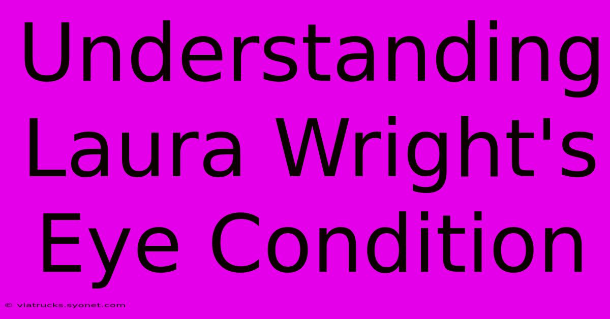 Understanding Laura Wright's Eye Condition