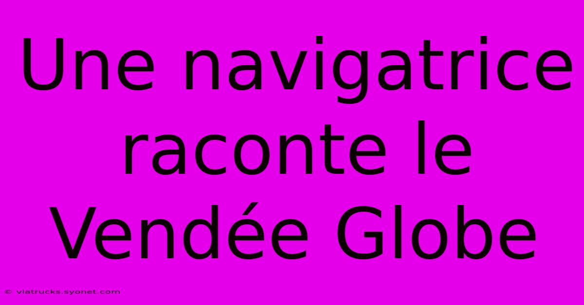 Une Navigatrice Raconte Le Vendée Globe