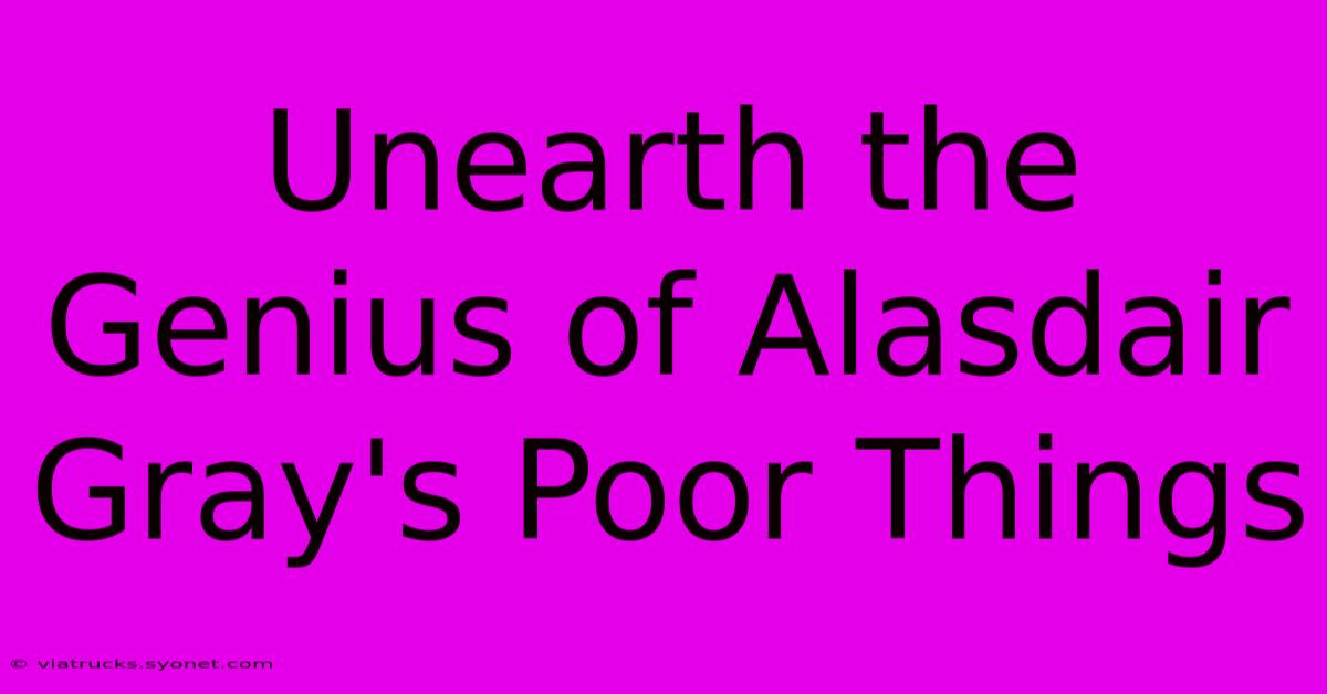 Unearth The Genius Of Alasdair Gray's Poor Things