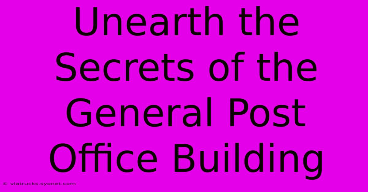 Unearth The Secrets Of The General Post Office Building