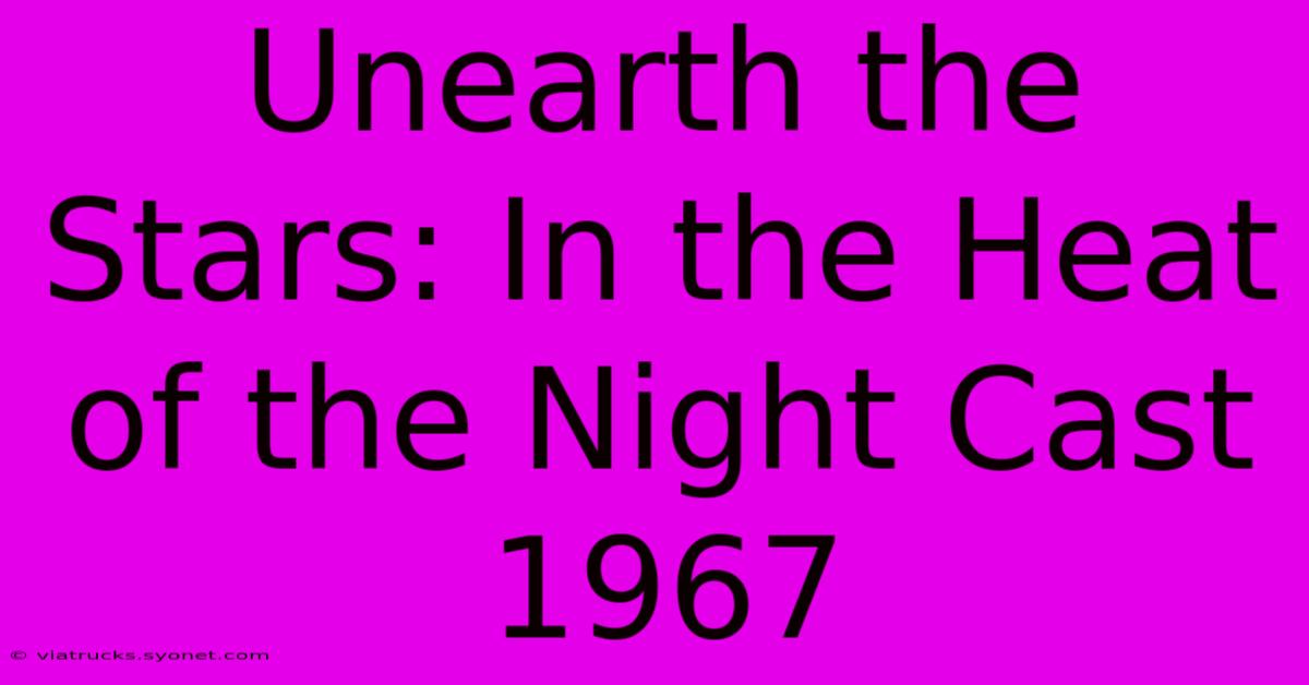 Unearth The Stars: In The Heat Of The Night Cast 1967