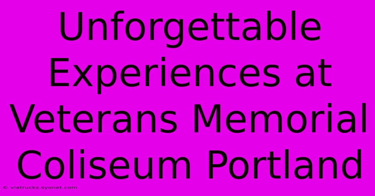 Unforgettable Experiences At Veterans Memorial Coliseum Portland