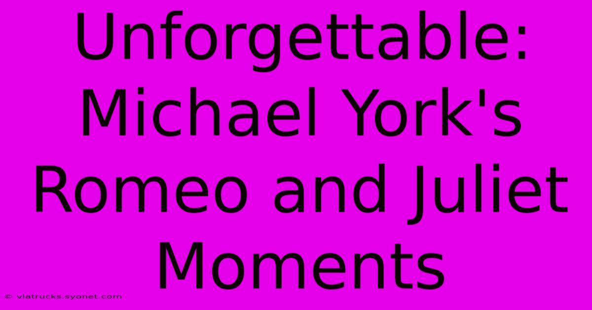 Unforgettable: Michael York's Romeo And Juliet Moments