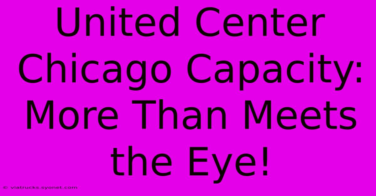 United Center Chicago Capacity: More Than Meets The Eye!