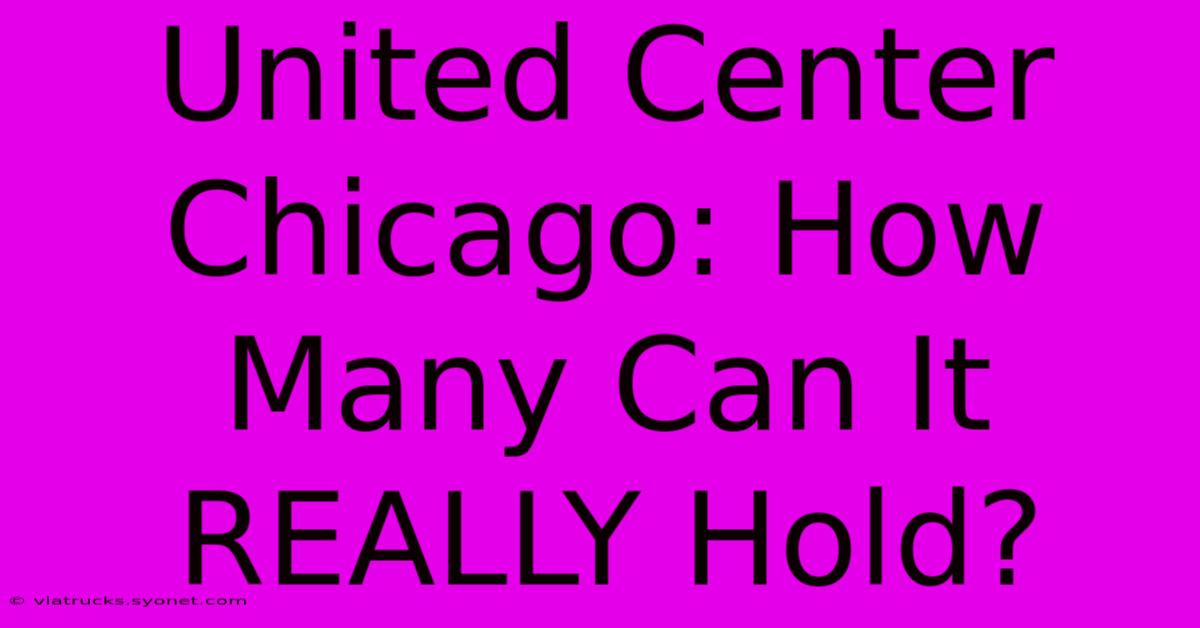 United Center Chicago: How Many Can It REALLY Hold?