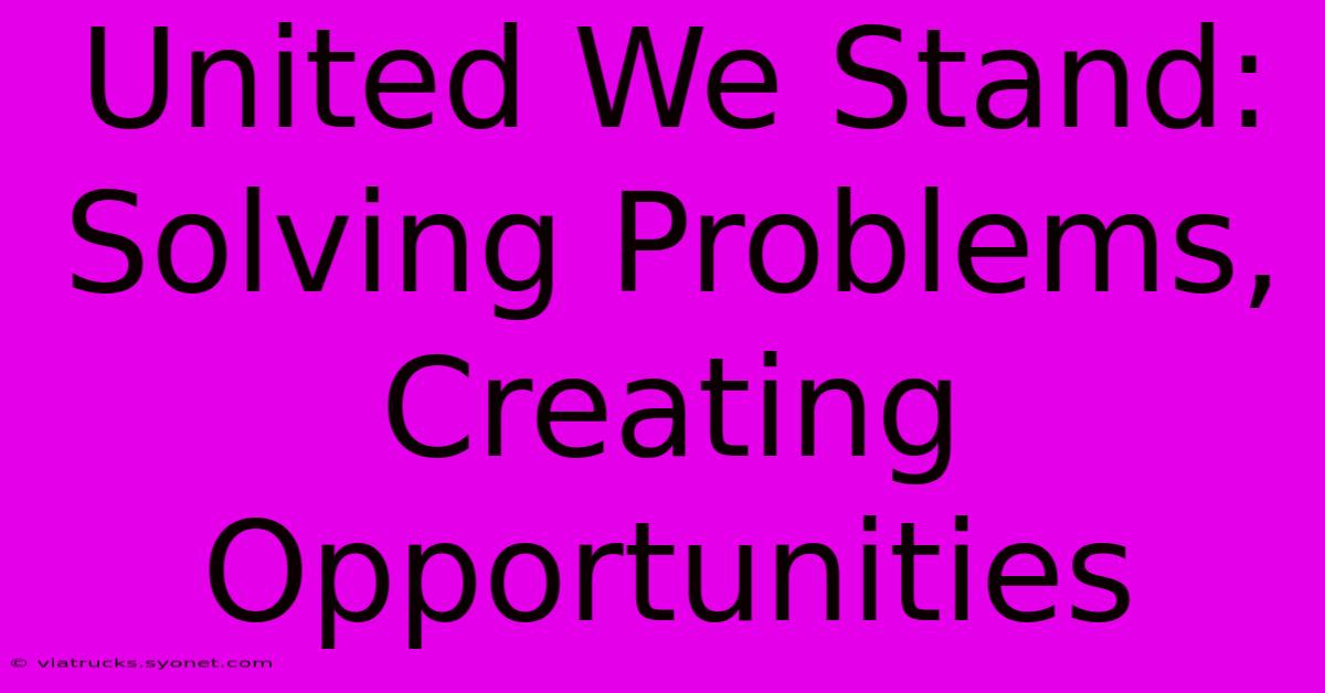 United We Stand: Solving Problems, Creating Opportunities