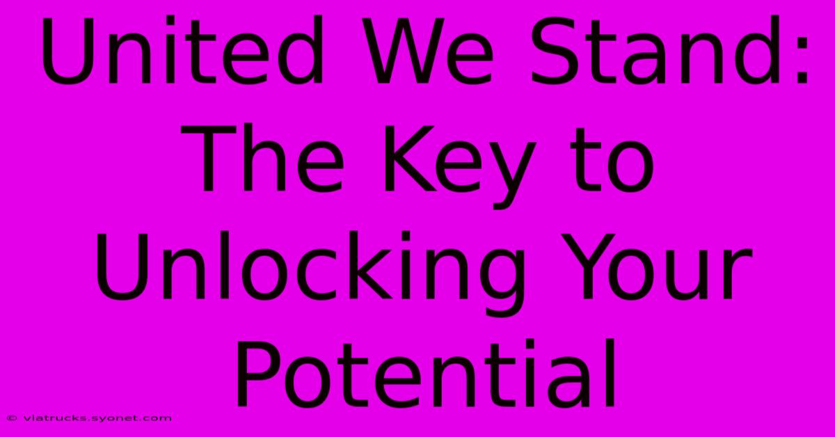 United We Stand: The Key To Unlocking Your Potential