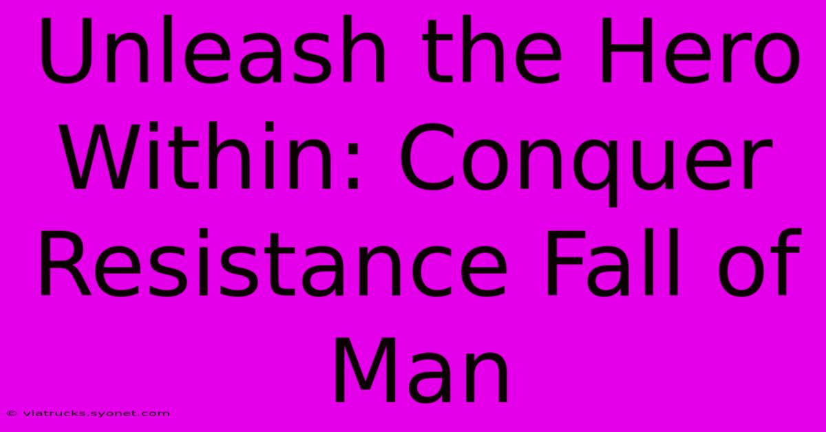 Unleash The Hero Within: Conquer Resistance Fall Of Man