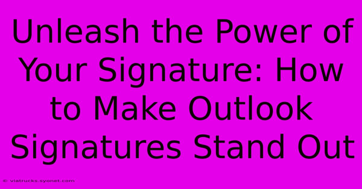 Unleash The Power Of Your Signature: How To Make Outlook Signatures Stand Out