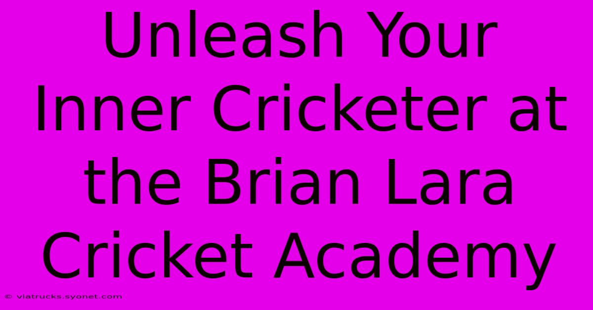 Unleash Your Inner Cricketer At The Brian Lara Cricket Academy