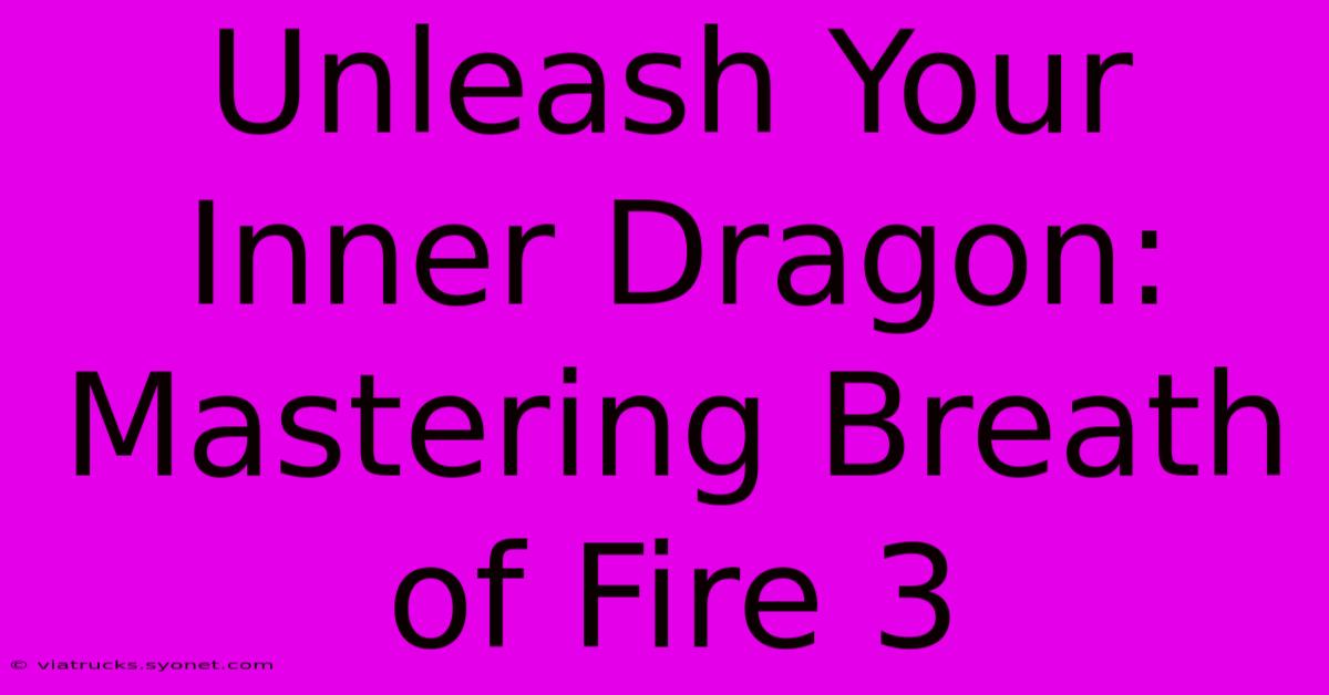 Unleash Your Inner Dragon: Mastering Breath Of Fire 3