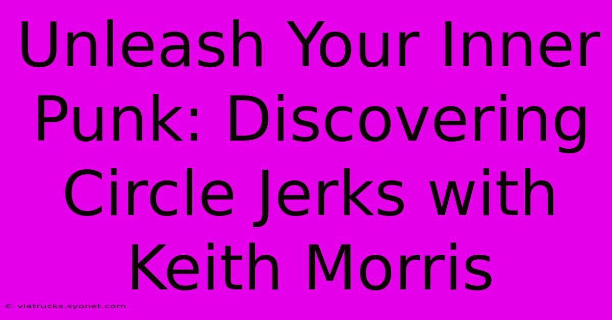 Unleash Your Inner Punk: Discovering Circle Jerks With Keith Morris