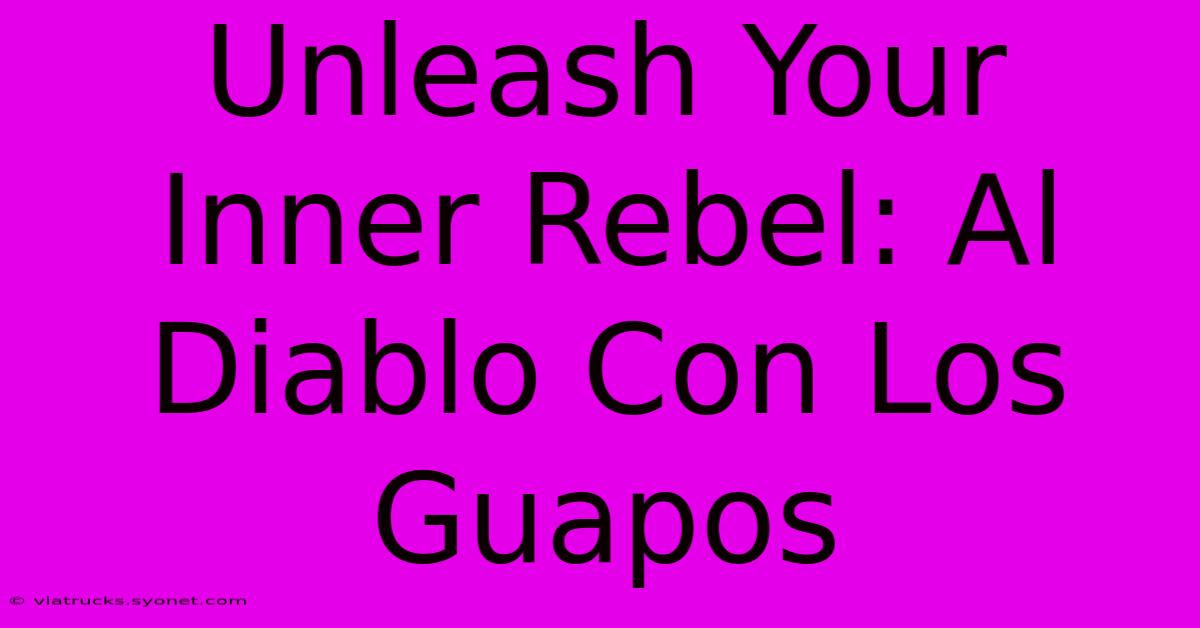 Unleash Your Inner Rebel: Al Diablo Con Los Guapos