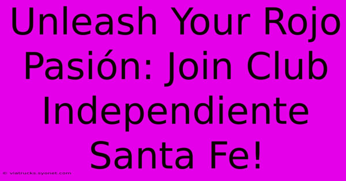 Unleash Your Rojo Pasión: Join Club Independiente Santa Fe!