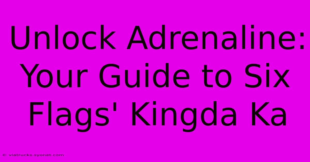 Unlock Adrenaline: Your Guide To Six Flags' Kingda Ka