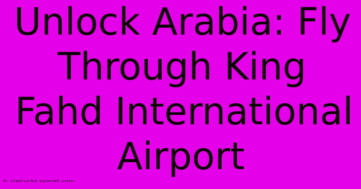 Unlock Arabia: Fly Through King Fahd International Airport