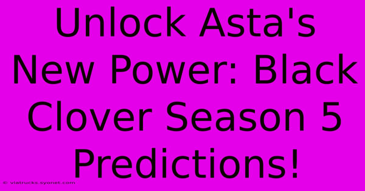 Unlock Asta's New Power: Black Clover Season 5 Predictions!