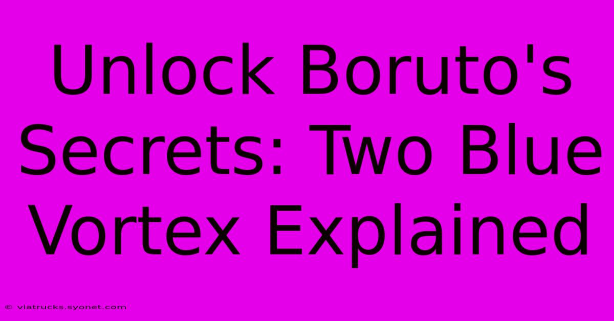 Unlock Boruto's Secrets: Two Blue Vortex Explained